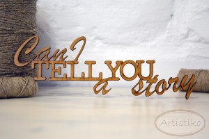 Can I tell you a story - napis HDF / Can I tell you a story - inscription HDF