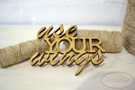 Use your wings - napis HDF / Use your wings - inscription HDF