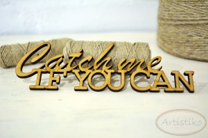 Catch me if you can - napis HDF / Catch me if you can - inscription HDF